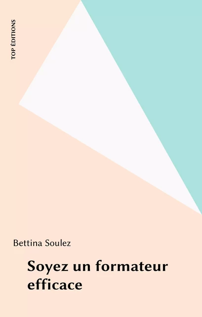 Soyez un formateur efficace - Bettina Soulez - FeniXX réédition numérique