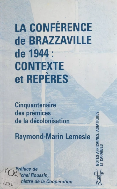 La Conférence de Brazzaville de 1944, contexte et repères : cinquantenaire des prémices de la décolonisation - Raymond-Marin Lemesle - FeniXX réédition numérique