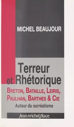 Terreur et rhétorique : Breton, Bataille, Leiris, Paulhan, Barthes et Cie