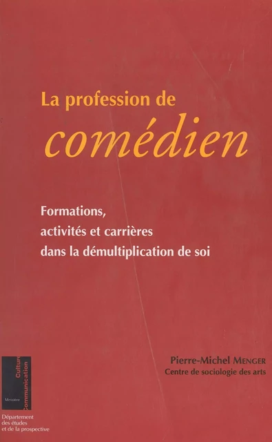 La profession de comédien : formations, activités et carrières dans la démultiplication de soi - Pierre-Michel Menger - FeniXX réédition numérique