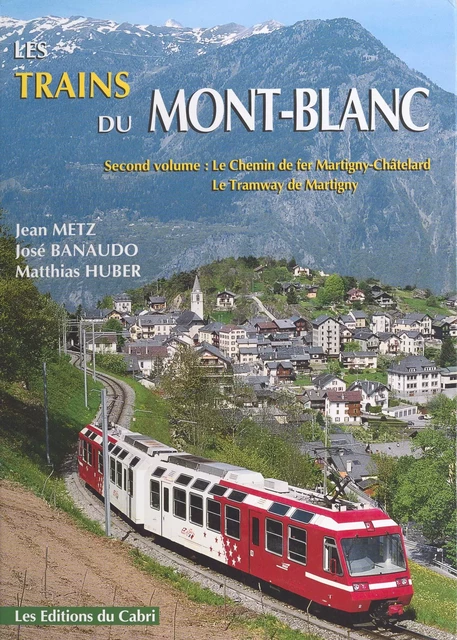 Les trains du Mont-Blanc (2) : Le chemin de fer Martigny-Châtelard, le tramway de Martigny - Jean-Pierre Gide, José Banaudo - FeniXX réédition numérique