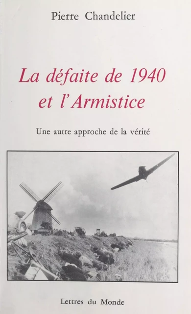 La Défaite de 1940 et l'armistice : une autre approche de la vérité - Pierre Chandelier - FeniXX réédition numérique