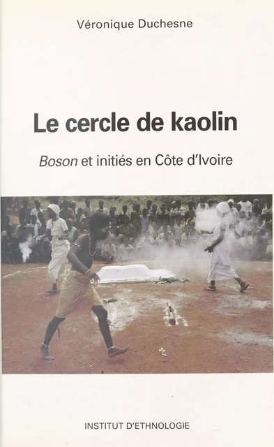 Le Cercle de kaolin : «boson» et initiés en terre anyi, Côte d'Ivoire - Véronique Duchesne - FeniXX réédition numérique