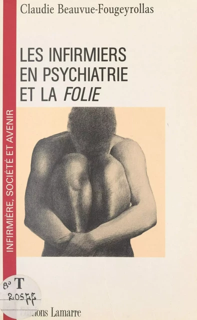 Les infirmiers en psychiatrie et la folie - Claude Beauvue-Fougeyrollas - FeniXX réédition numérique