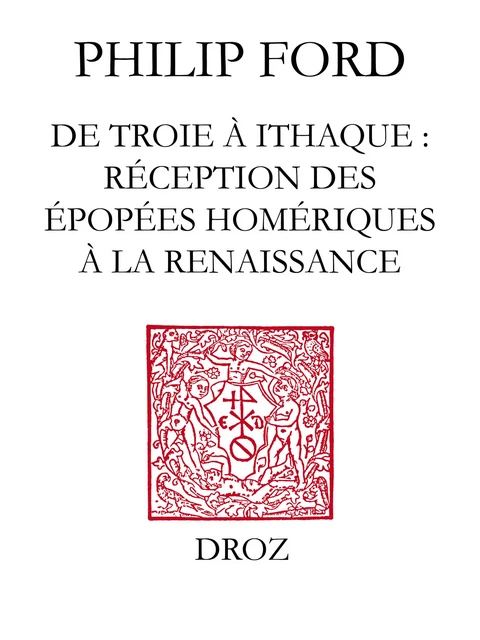 De Troie à Ithaque : réception des épopées homériques à la Renaissance - Philip Ford - Librairie Droz