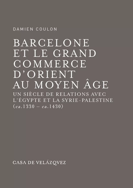 Barcelone et le grand commerce d'Orient au Moyen Âge - Damien Coulon - Casa de Velázquez