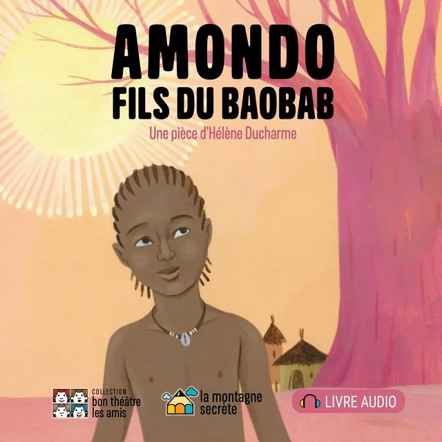 Amondo, fils du baobab (Contenu enrichi) - Hélène Ducharme - La Montagne secrète