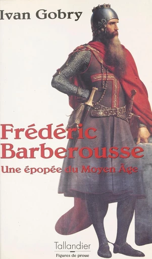 Frédéric Barberousse : une épopée du Moyen Âge - Ivan Gobry - FeniXX réédition numérique