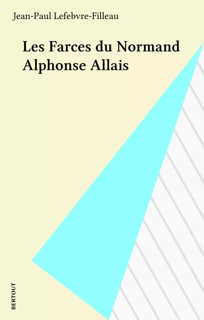 Les Farces du Normand Alphonse Allais - Jean-Paul Lefebvre-Filleau - FeniXX réédition numérique