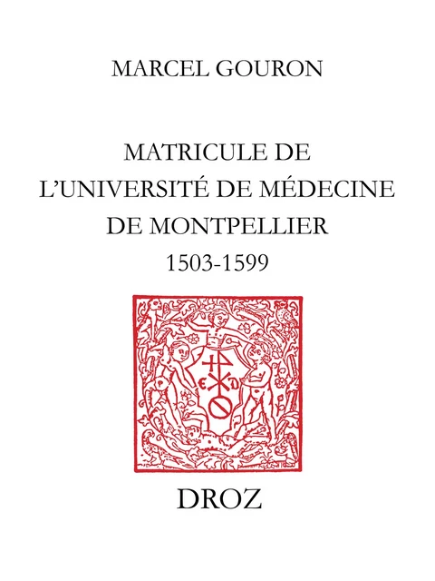 Matricule de l’Université de Médecine de Montpellier : 1503-1599 - Marcel Gouron - Librairie Droz