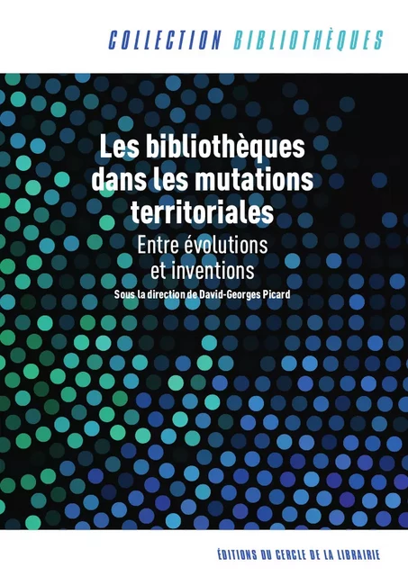 Les bibliothèques dans les mutations territoriales : entre évolutions et inventions alerte - Sous la Direction de David-Georges Picard - Éditions du Cercle de la Librairie