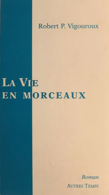 La vie en morceaux - Robert Vigouroux - FeniXX réédition numérique