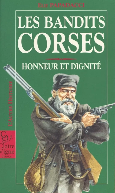 Les Bandits corses : honneur et dignité - Élie Papadacci - FeniXX réédition numérique