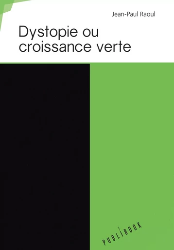 Dystopie ou croissance verte - Jean-Paul Raoul - Publibook