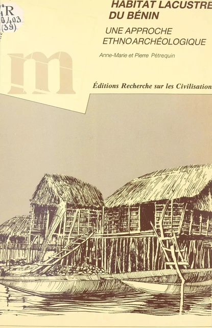 Habitat lacustre du Bénin : une approche ethnoarchéologique - Pierre Pétrequin, Anne-Marie Pétrequin - FeniXX réédition numérique