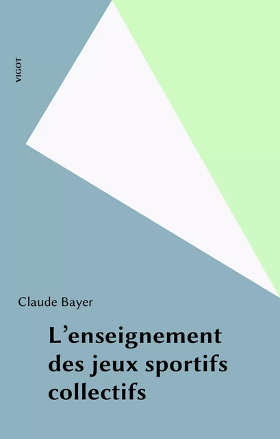 L'enseignement des jeux sportifs collectifs - Claude Bayer - FeniXX réédition numérique