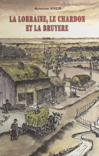 La Lorraine, le chardon et la bruyère (1) : 1640-1704 - Alphonse Kneib - FeniXX réédition numérique