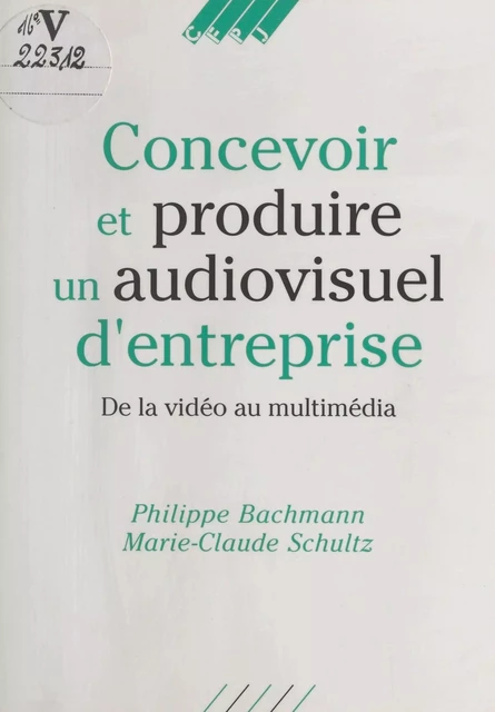 Concevoir et produire un audiovisuel d'entreprise : de la vidéo au multimédia - Philippe Bachmann, Marie-Claude Schultz - FeniXX réédition numérique