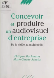 Concevoir et produire un audiovisuel d'entreprise : de la vidéo au multimédia