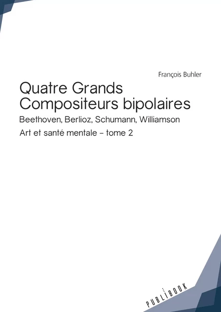 Quatre Grands Compositeurs bipolaires - François Buhler - Publibook