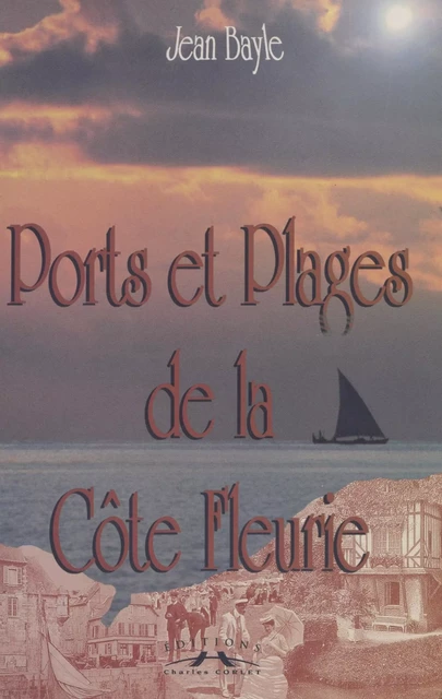 Ports et plages de la Côte Fleurie (De Honfleur à Franceville) - Jean Bayle - FeniXX réédition numérique