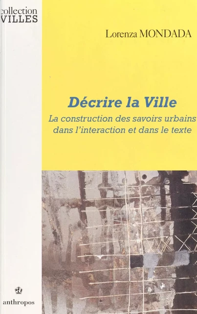 Décrire la ville : la construction des savoirs urbains dans l'interaction et dans le texte - Lorenza Mondada - FeniXX réédition numérique