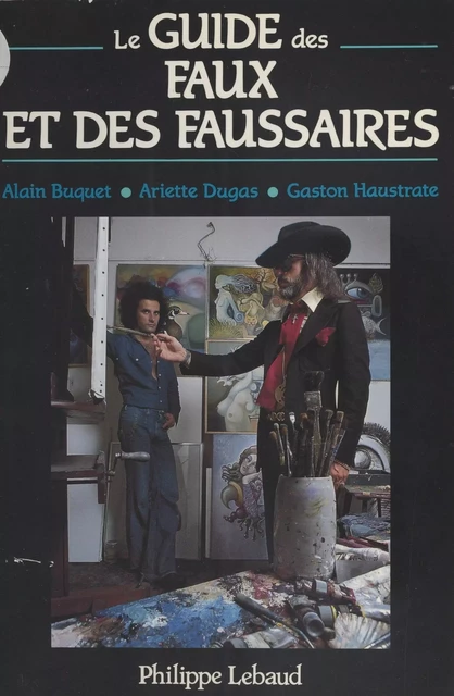 Le Guide des faux et des faussaires - Arlette Dugas, Alain Buquet, Gaston Haustrate - FeniXX réédition numérique