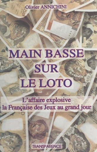 Main basse sur le Loto : l'affaire explosive, la Française des Jeux au grand jour - Olivier Annichini - FeniXX réédition numérique