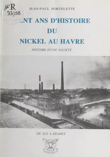 Cent ans d'histoire du nickel au Havre : de SLN à Eramet, histoire d'une société - Jean-Paul Portelette - FeniXX réédition numérique