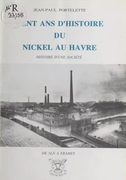 Cent ans d'histoire du nickel au Havre : de SLN à Eramet, histoire d'une société