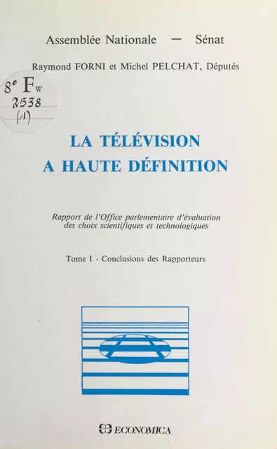 La télévision à haute définition (1) : Conclusions des rapporteurs -  Office parlementaire d'évaluation des choix scientifiques et technologiques, Raymond Forni, Michel Pelchat - FeniXX réédition numérique