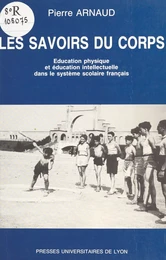 Les Savoirs du corps : éducation physique et éducation intellectuelle dans le système scolaire français