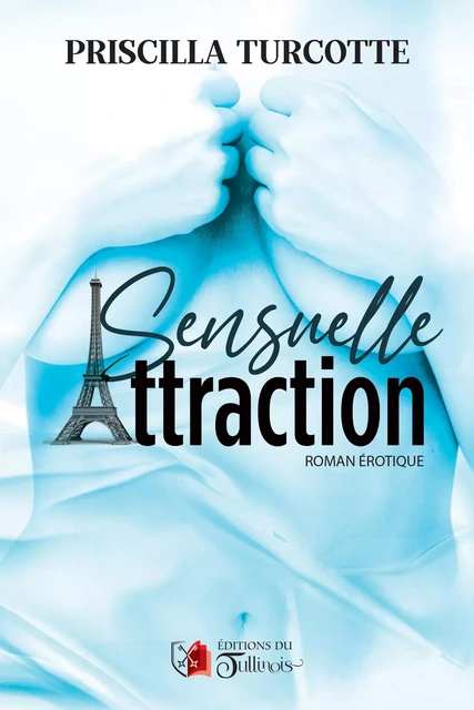 Sensuelle Attraction - Priscilla Turcotte - Tullinois