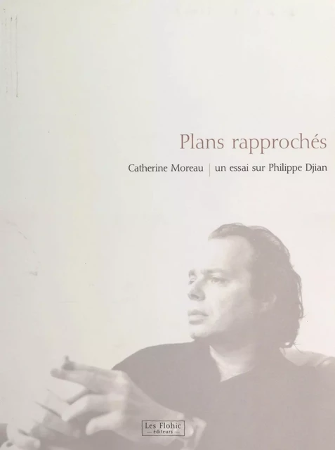 Plans rapprochés : un essai sur Philippe Djian - Catherine Moreau - FeniXX réédition numérique