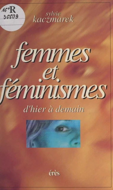 Femmes et Féminismes : d'hier et demain - Sylvie Kaczmarek - FeniXX réédition numérique