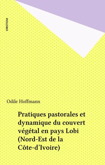 Pratiques pastorales et dynamique du couvert végétal en pays Lobi (Nord-Est de la Côte-d'Ivoire) - Odile Hoffmann - FeniXX réédition numérique