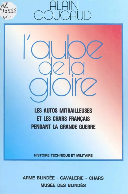 L'aube de la gloire : les autos mitrailleuses et les chars français pendant la Grande Guerre - Alain Gougaud - FeniXX réédition numérique