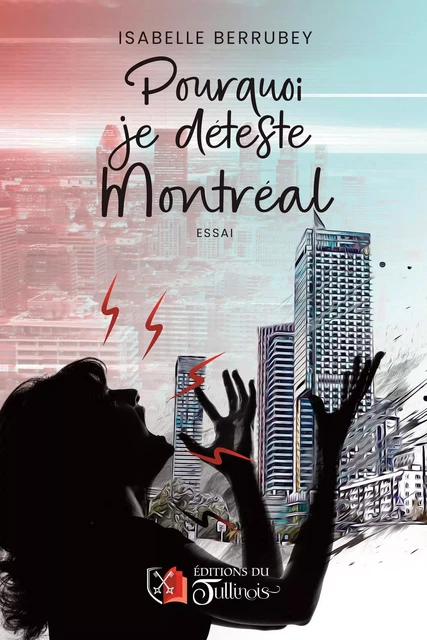 Pourquoi je déteste Montréal - Isabelle Berrubey - Tullinois