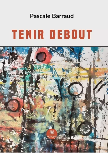 Tenir debout - Pascale Barraud - Le Lys Bleu Éditions