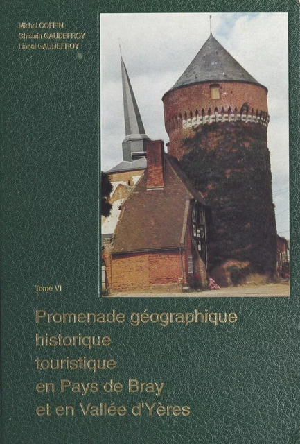 Promenade géographique, historique, touristique en pays de Bray et en vallée d'Yères (6) - Michel Coffin, Lionel Gaudefroy - FeniXX réédition numérique