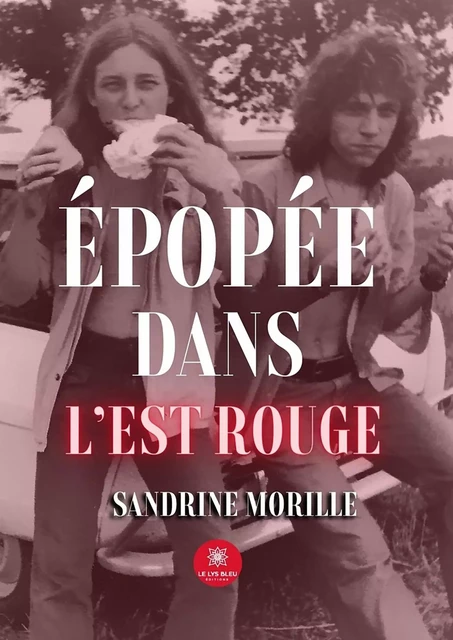 Épopée dans l’Est rouge - Sandrine Morille - Le Lys Bleu Éditions