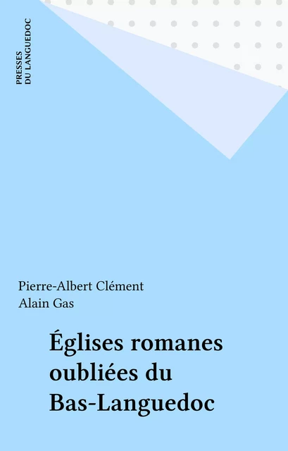 Églises romanes oubliées du Bas-Languedoc - Pierre-Albert Clément - FeniXX réédition numérique