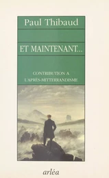 Et maintenant… Contribution à l'après-mitterrandisme