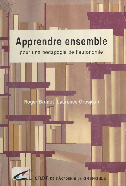 Apprendre ensemble : pour une pédagogie de l'autonomie - Roger Brunot, Laurence Grosjean - FeniXX réédition numérique