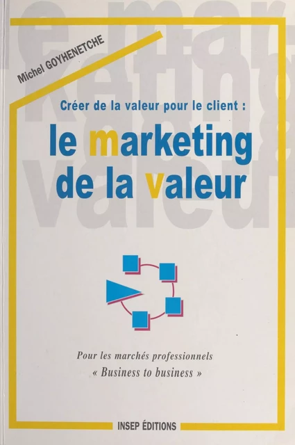 Créer de la valeur pour le client : le marketing de la valeur - Michel Goyhenetche - FeniXX réédition numérique