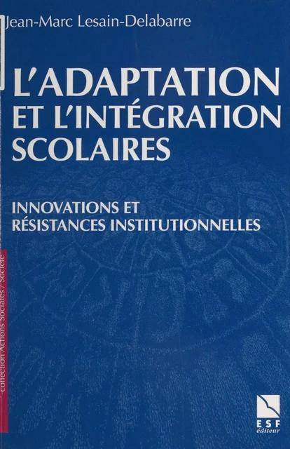 L'Adaptation et l'intégration scolaires : innovations et résistances institutionnelles - Jean-Marc Lesain-Delabarre - FeniXX réédition numérique