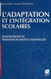 L'Adaptation et l'intégration scolaires : innovations et résistances institutionnelles