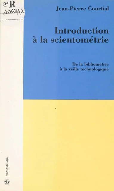 Introduction à la scientométrie : de la bibliométrie à la veille technologique - Jean-Pierre Courtial - FeniXX réédition numérique