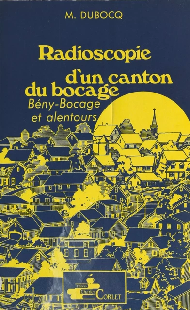 Radioscopie d'un canton du Bocage : Bény-Bocage et alentours - Marcel Dubosq - FeniXX réédition numérique