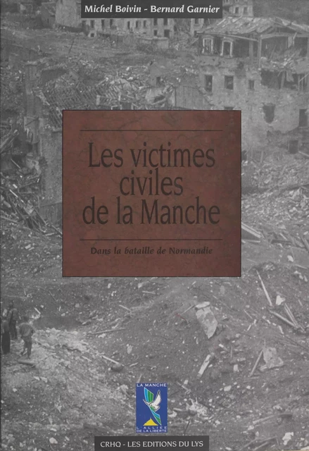 Les Victimes civiles de la Manche dans la bataille de Normandie (1er avril-30 septembre 1944) - Michel Boivin, Bernard Garnier - FeniXX réédition numérique